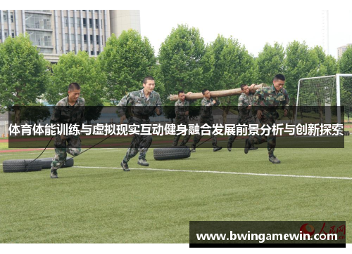 体育体能训练与虚拟现实互动健身融合发展前景分析与创新探索